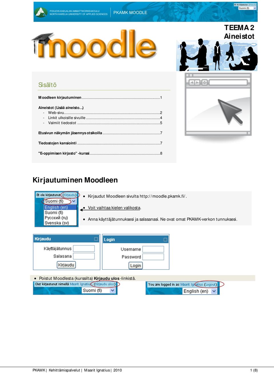 ..8 KirjautuminenMoodleen Kirjaudut Moodleen sivulta http://moodle.pkamk.fi/. Voit vaihtaa kielen valikosta.