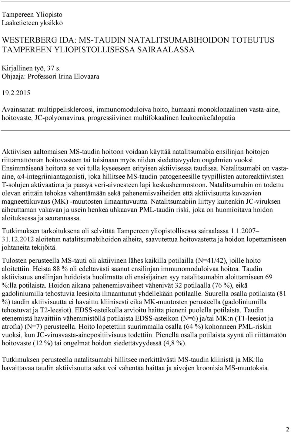 MS-taudin hoitoon voidaan käyttää natalitsumabia ensilinjan hoitojen riittämättömän hoitovasteen tai toisinaan myös niiden siedettävyyden ongelmien vuoksi.