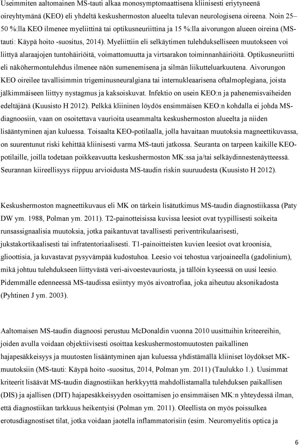 Myeliittiin eli selkäytimen tulehdukselliseen muutokseen voi liittyä alaraajojen tuntohäiriöitä, voimattomuutta ja virtsarakon toiminnanhäiriöitä.