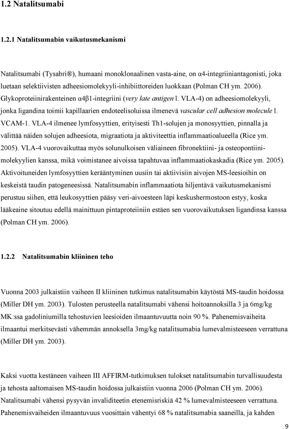 VLA-4) on adheesiomolekyyli, jonka ligandina toimii kapillaarien endoteelisoluissa ilmenevä vascular cell adhesion molecule l. VCAM-1.