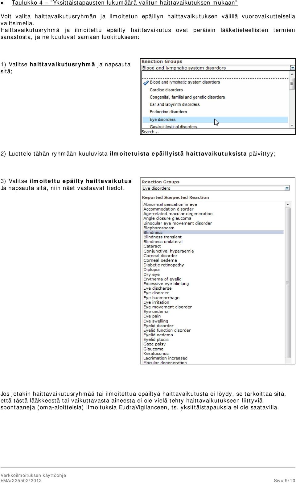 Luettelo tähän ryhmään kuuluvista ilmoitetuista epäillyistä haittavaikutuksista päivittyy; 3) Valitse ilmoitettu epäilty haittavaikutus Ja napsauta sitä, niin näet vastaavat tiedot.