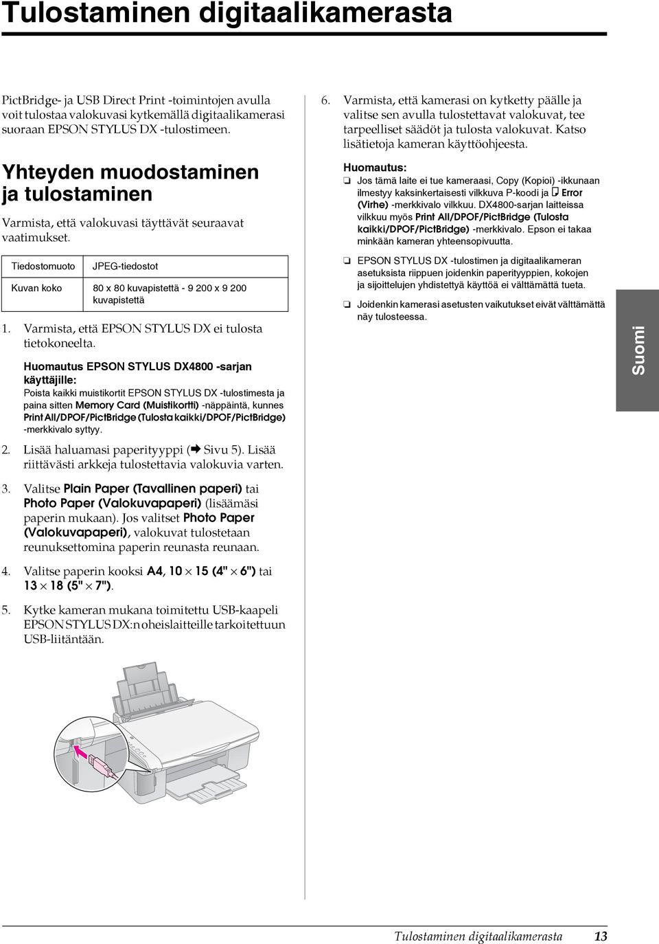 Varmista, että kamerasi on kytketty päälle ja valitse sen avulla tulostettavat valokuvat, tee tarpeelliset säädöt ja tulosta valokuvat. Katso lisätietoja kameran käyttöohjeesta.