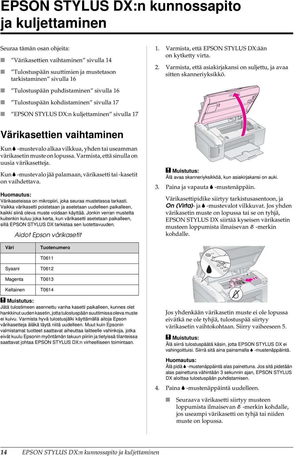 Tulostuspään puhdistaminen sivulla 16 Tulostuspään kohdistaminen sivulla 17 EPSON STYLUS DX:n kuljettaminen sivulla 17 Värikasettien vaihtaminen Kun B -mustevalo alkaa vilkkua, yhden tai useamman