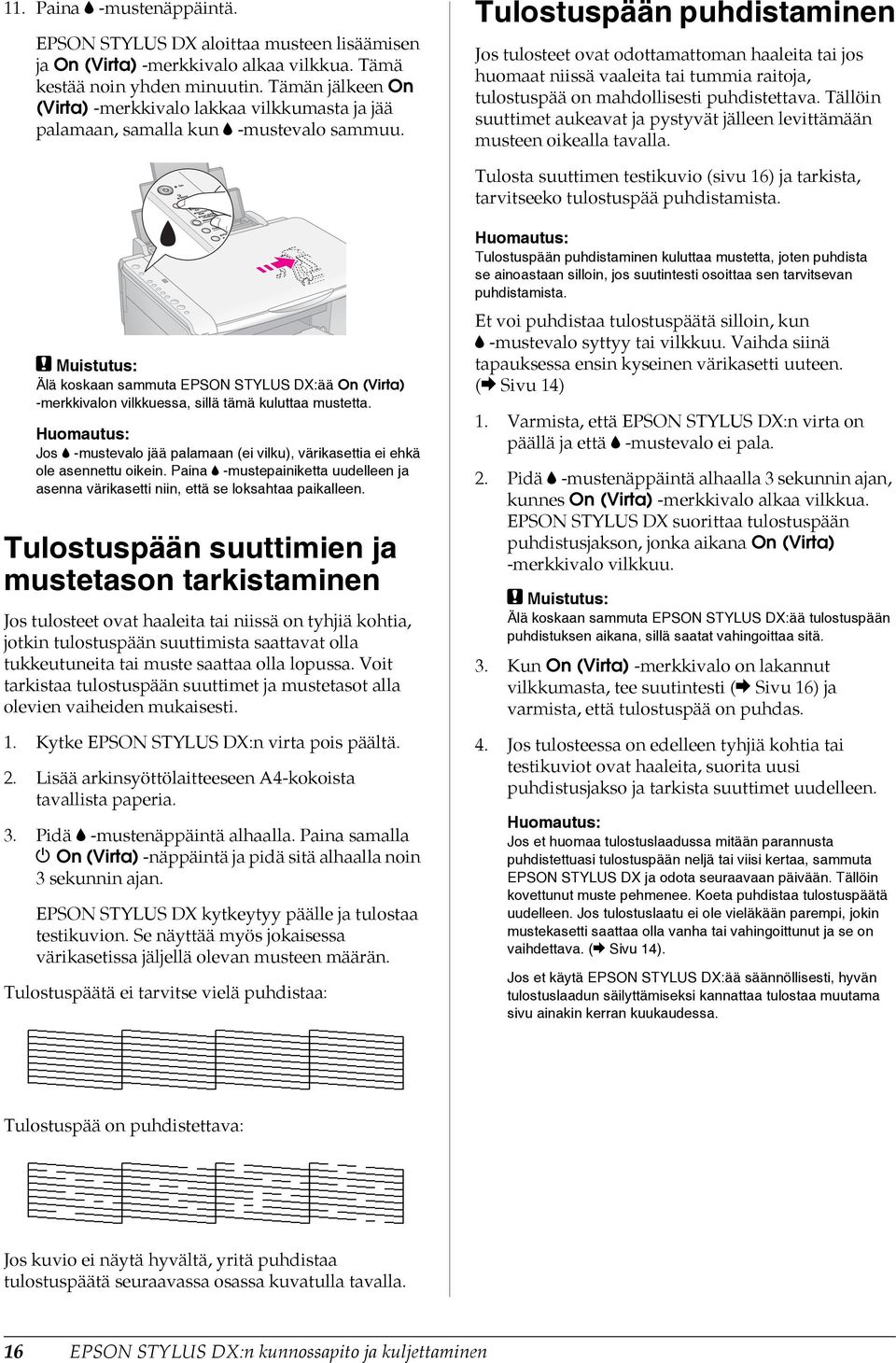 Tulostuspään puhdistaminen Jos tulosteet ovat odottamattoman haaleita tai jos huomaat niissä vaaleita tai tummia raitoja, tulostuspää on mahdollisesti puhdistettava.