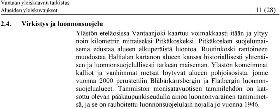 Ruutinkoski rantoineen muodostaa Haltialan kartanon alueen kanssa historiallisesti yhtenäisen ja luonnonsuojelullisesti tärkeän maiseman.