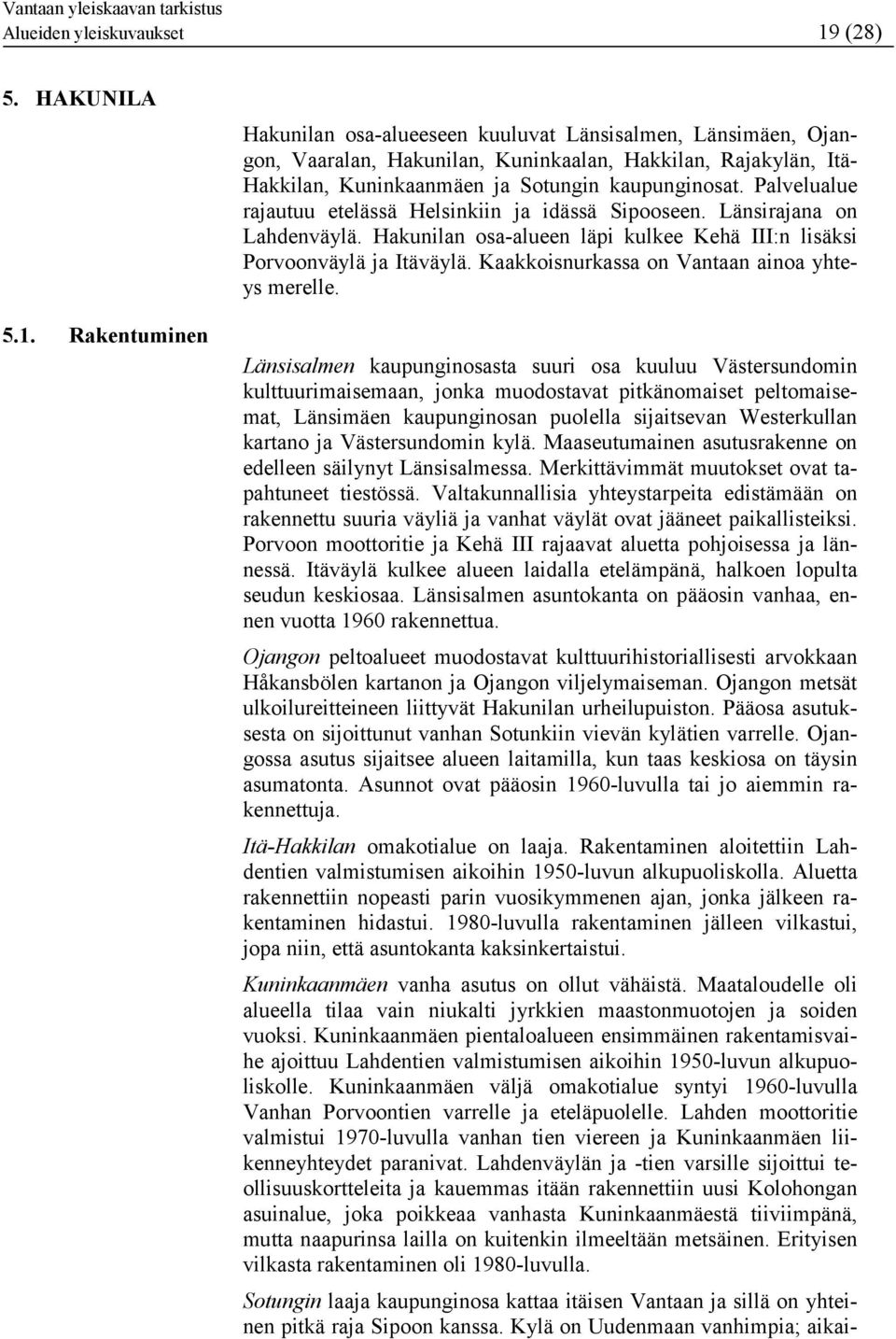 Rakentuminen Hakunilan osa-alueeseen kuuluvat Länsisalmen, Länsimäen, Ojangon, Vaaralan, Hakunilan, Kuninkaalan, Hakkilan, Rajakylän, Itä- Hakkilan, Kuninkaanmäen ja Sotungin kaupunginosat.