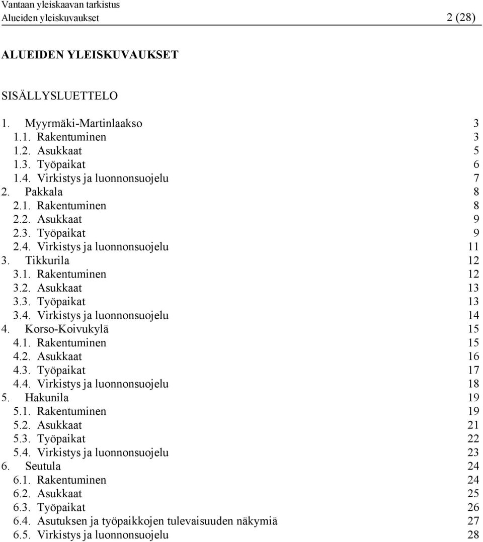 Korso-Koivukylä 15 4.1. Rakentuminen 15 4.2. Asukkaat 16 4.3. Työpaikat 17 4.4. Virkistys ja luonnonsuojelu 18 5. Hakunila 19 5.1. Rakentuminen 19 5.2. Asukkaat 21 5.3. Työpaikat 22 5.4. Virkistys ja luonnonsuojelu 23 6.