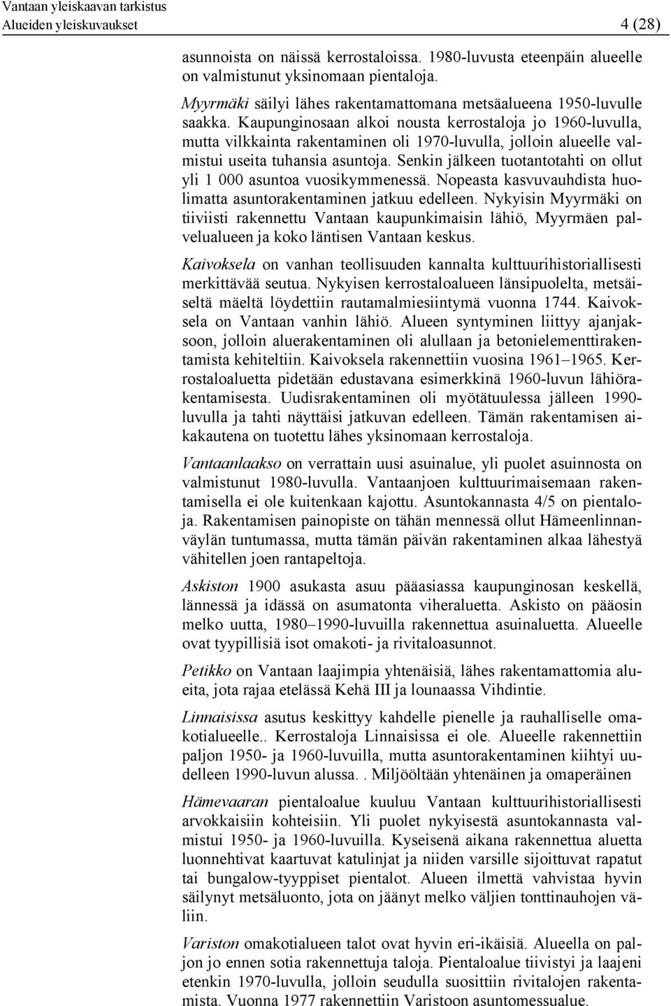 Kaupunginosaan alkoi nousta kerrostaloja jo 1960-luvulla, mutta vilkkainta rakentaminen oli 1970-luvulla, jolloin alueelle valmistui useita tuhansia asuntoja.