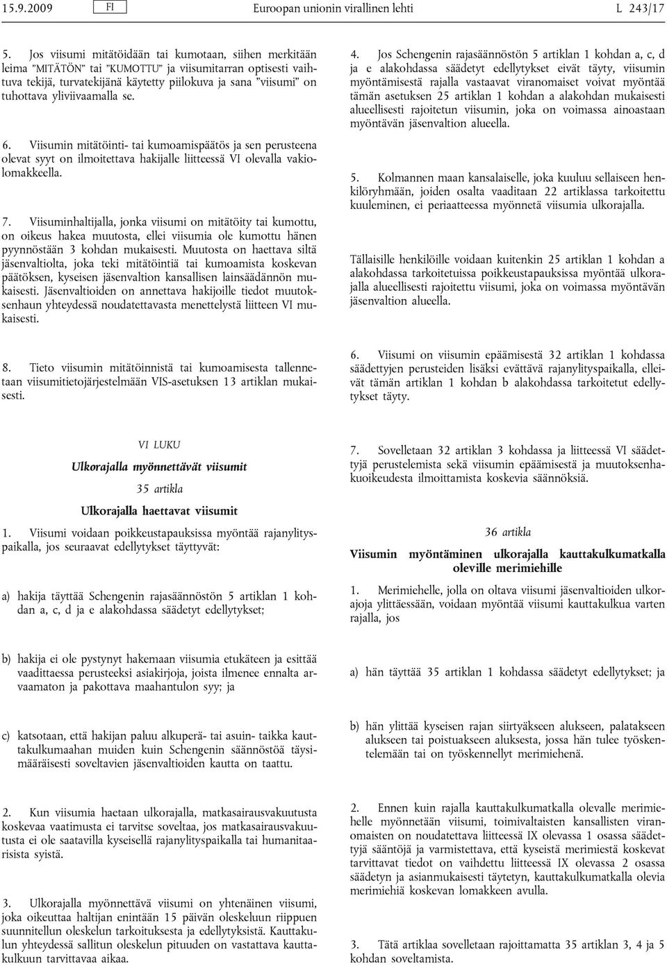 yliviivaamalla se. 6. Viisumin mitätöinti- tai kumoamispäätös ja sen perusteena olevat syyt on ilmoitettava hakijalle liitteessä VI olevalla vakiolomakkeella. 7.