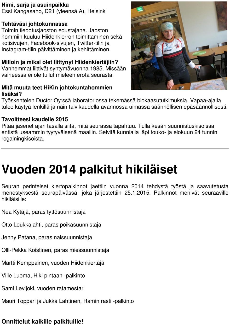 Vanhemmat liittivät syntymävuonna 1985. Missään vaiheessa ei ole tullut mieleen erota seurasta. Mitä muuta teet HiKin johtokuntahommien lisäksi?