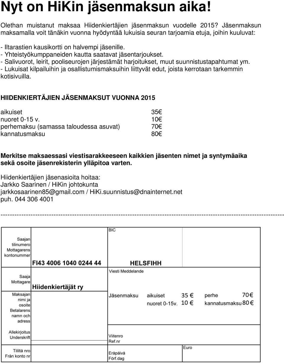 - Yhteistyökumppaneiden kautta saatavat jäsentarjoukset. - Salivuorot, leirit, pooliseurojen järjestämät harjoitukset, muut suunnistustapahtumat ym.