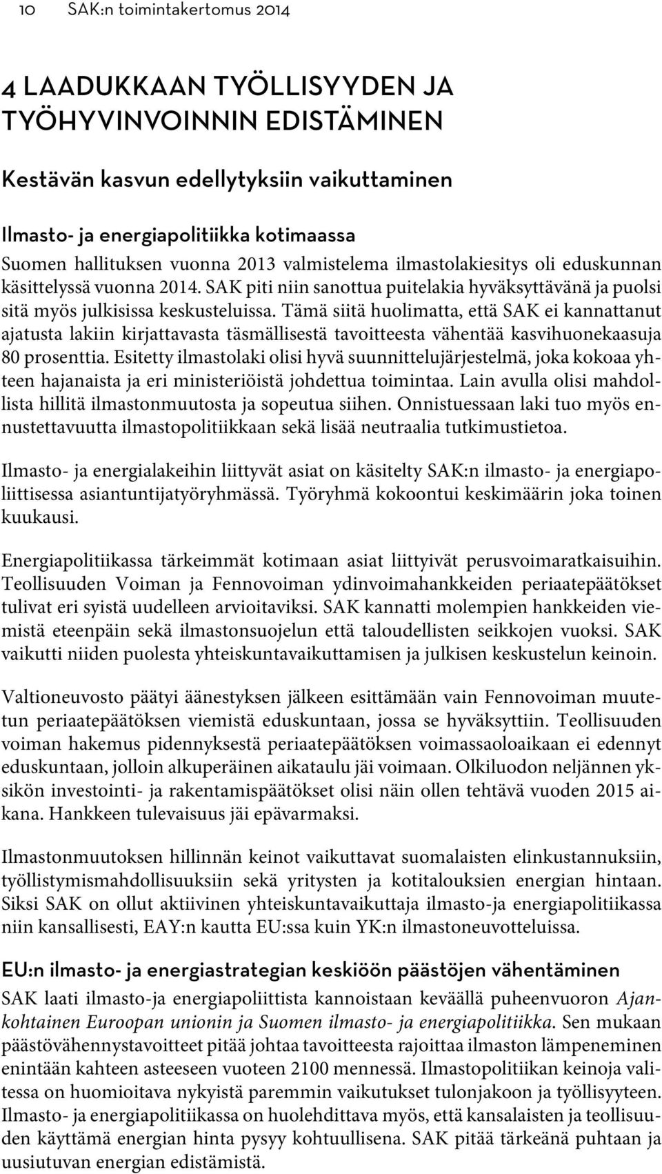 Tämä siitä huolimatta, että SAK ei kannattanut ajatusta lakiin kirjattavasta täsmällisestä tavoitteesta vähentää kasvihuonekaasuja 80 prosenttia.