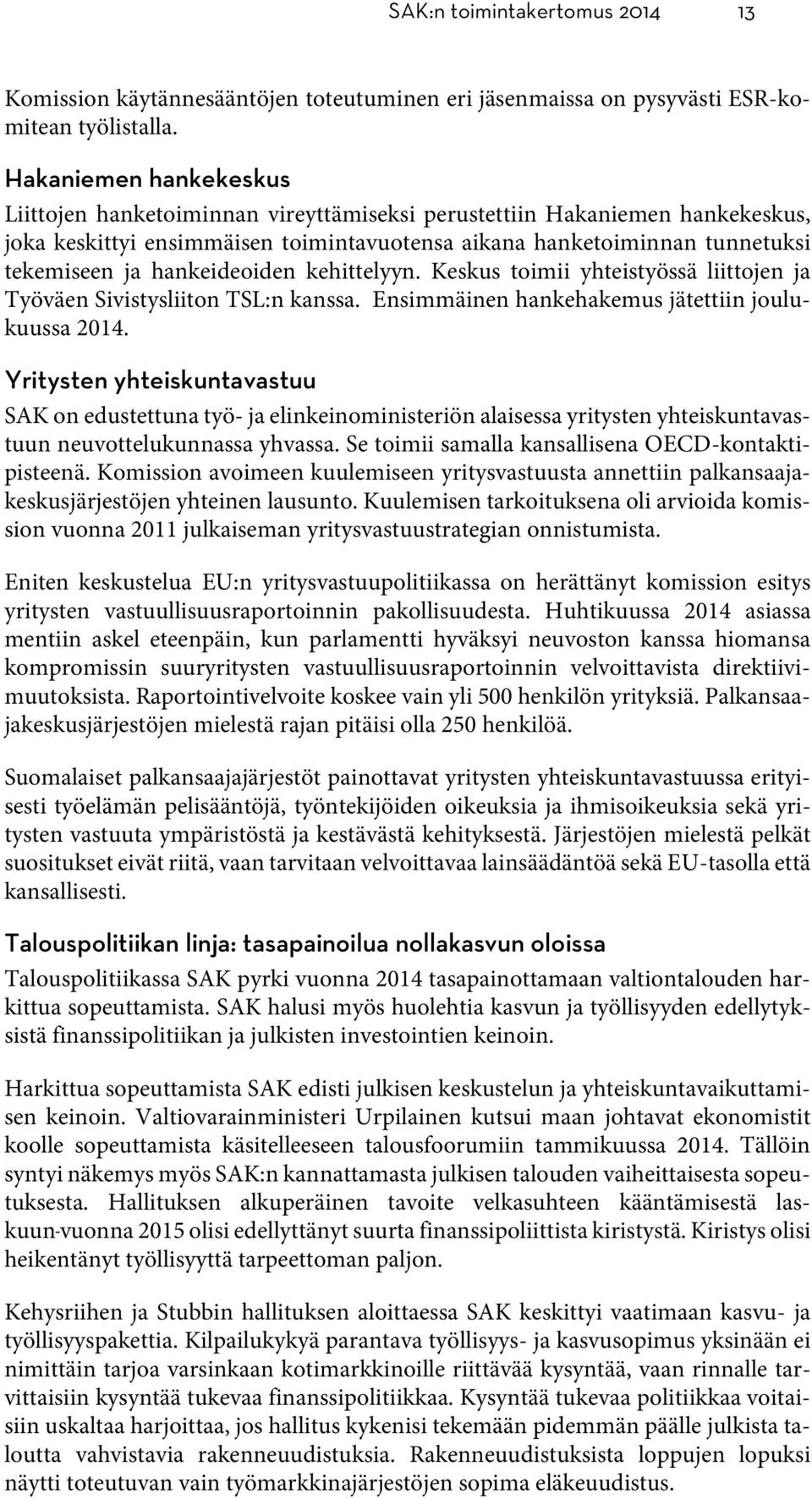 hankeideoiden kehittelyyn. Keskus toimii yhteistyössä liittojen ja Työväen Sivistysliiton TSL:n kanssa. Ensimmäinen hankehakemus jätettiin joulukuussa 2014.