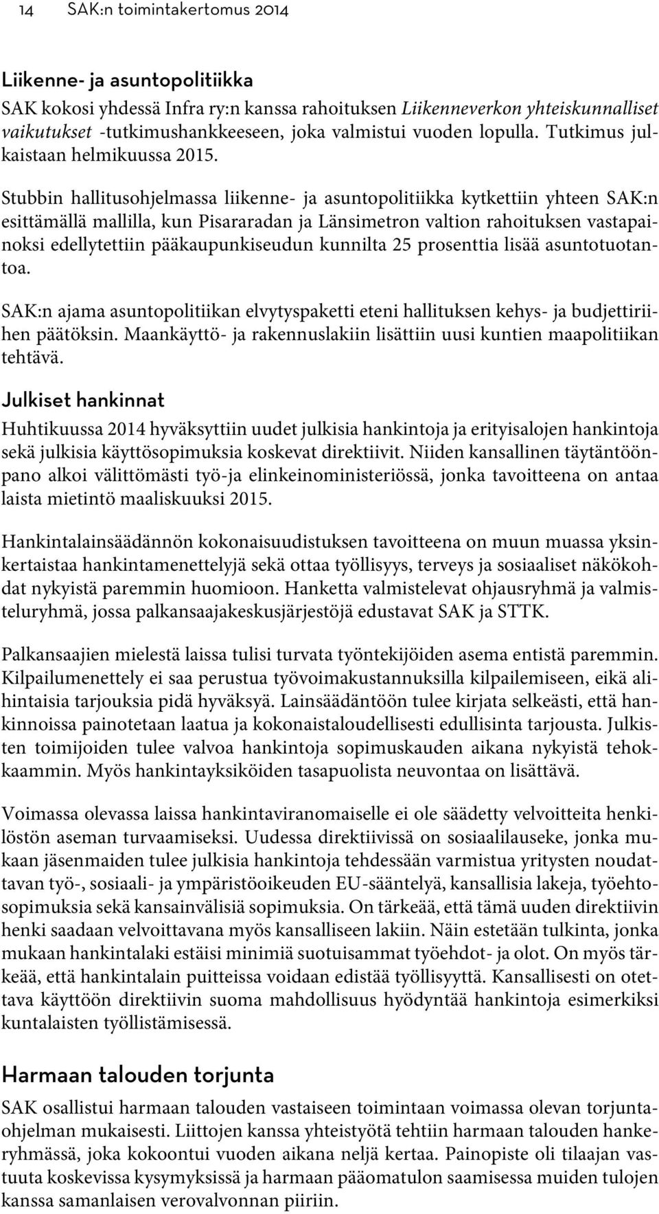 Stubbin hallitusohjelmassa liikenne- ja asuntopolitiikka kytkettiin yhteen SAK:n esittämällä mallilla, kun Pisararadan ja Länsimetron valtion rahoituksen vastapainoksi edellytettiin pääkaupunkiseudun