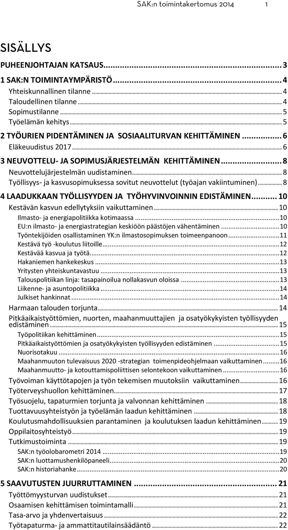 .. 8 Työllisyys- ja kasvusopimuksessa sovitut neuvottelut (työajan vakiintuminen)... 8 4 LAADUKKAAN TYÖLLISYYDEN JA TYÖHYVINVOINNIN EDISTÄMINEN... 10 Kestävän kasvun edellytyksiin vaikuttaminen.