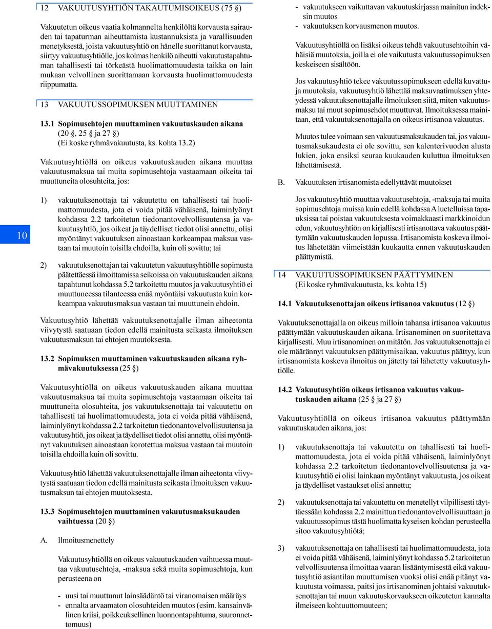 velvollinen suorittamaan korvausta huolimattomuudesta riippumatta. 13 VAKUUTUSSOPIMUKSEN MUUTTAMINEN 13.