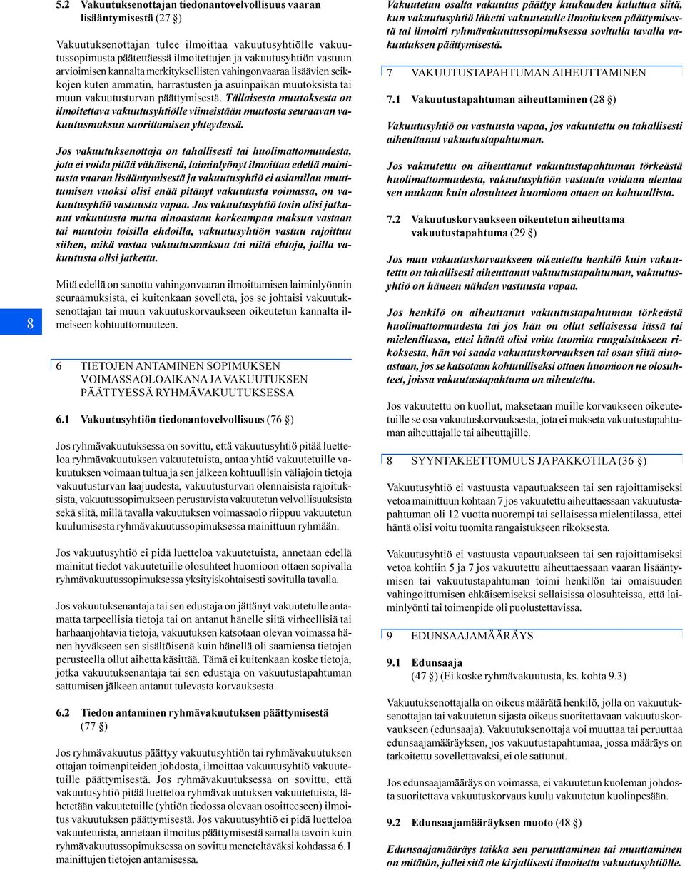 Tällaisesta muutoksesta on ilmoitettava vakuutusyhtiölle viimeistään muutosta seuraavan vakuutusmaksun suorittamisen yhteydessä.