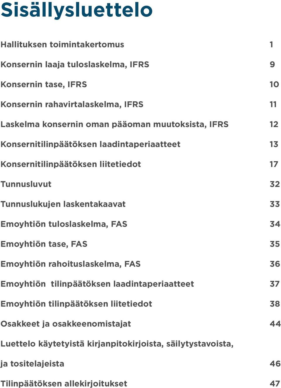 laskentakaavat 33 Emoyhtiön tuloslaskelma, FAS 34 Emoyhtiön tase, FAS 35 Emoyhtiön rahoituslaskelma, FAS 36 Emoyhtiön tilinpäätöksen laadintaperiaatteet 37