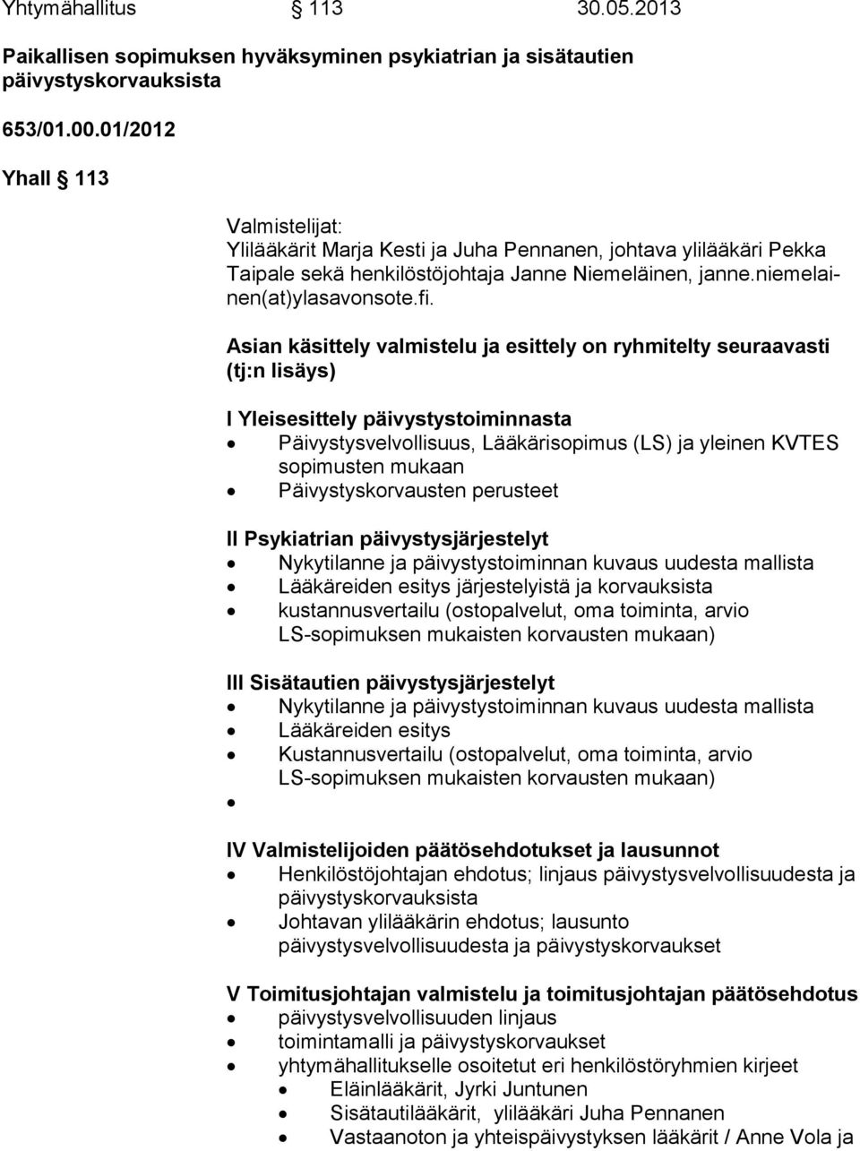 Asian käsittely valmistelu ja esittely on ryhmitelty seuraavasti (tj:n lisäys) I Yleisesittely päivystystoiminnasta Päivystysvelvollisuus, Lääkärisopimus (LS) ja yleinen KVTES sopimusten mukaan