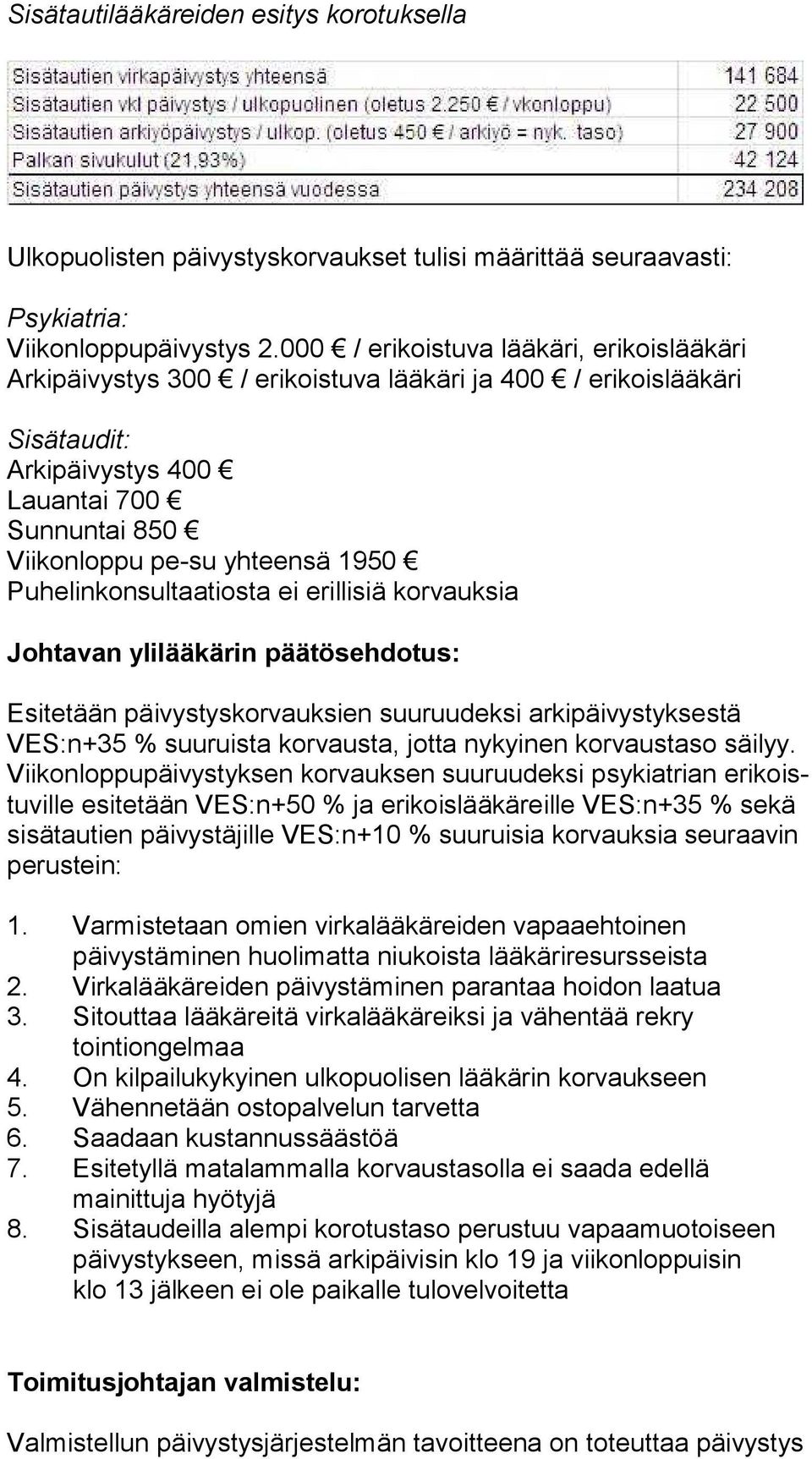 Puhelinkonsultaatiosta ei erillisiä korvauksia Johtavan ylilääkärin päätösehdotus: Esitetään päivystyskorvauksien suuruudeksi arkipäivystyksestä VES:n+35 % suuruista korvausta, jotta nykyinen