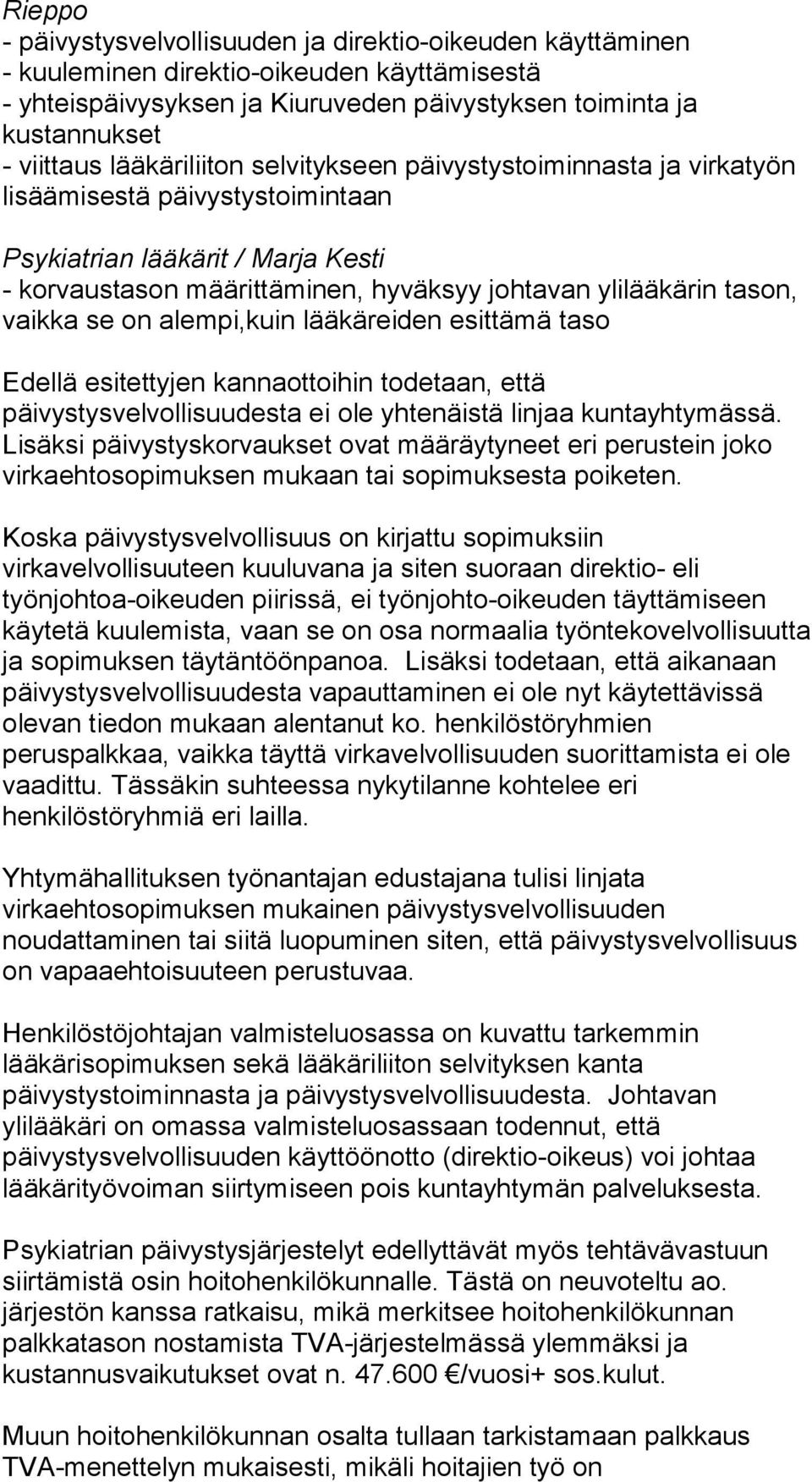 vaikka se on alempi,kuin lääkäreiden esittämä taso Edellä esitettyjen kannaottoihin todetaan, että päivystysvelvollisuudesta ei ole yhtenäistä linjaa kuntayhtymässä.