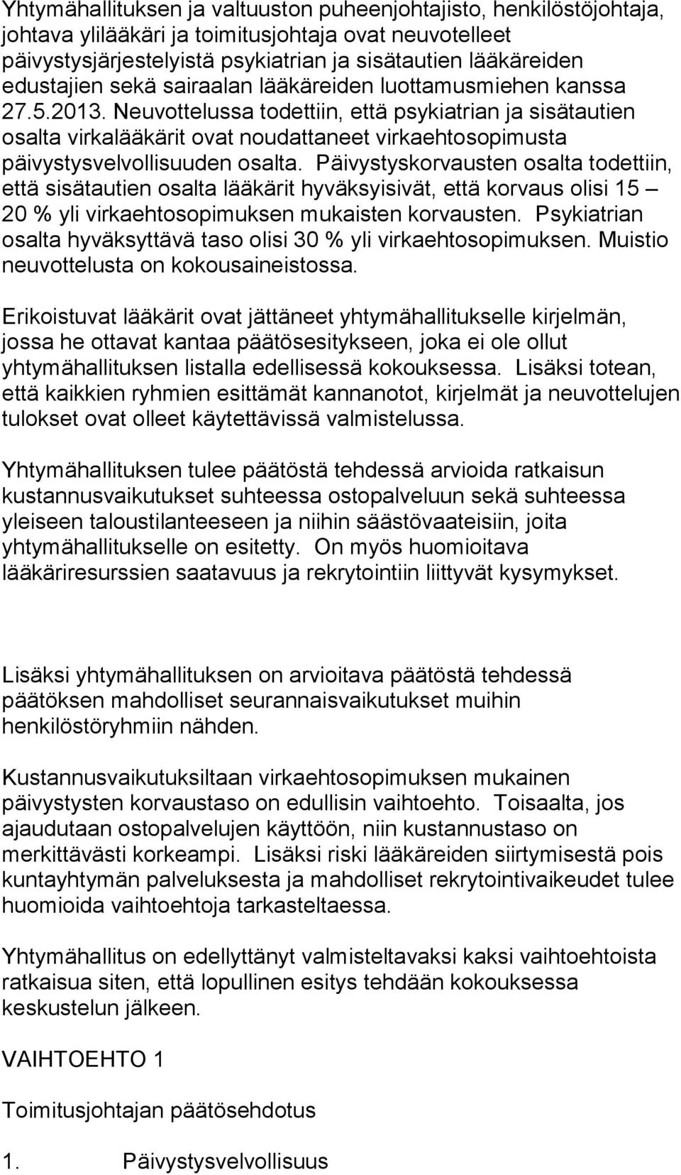 Neuvottelussa todettiin, että psykiatrian ja sisätautien osalta virkalääkärit ovat noudattaneet virkaehtosopimusta päivystysvelvollisuuden osalta.