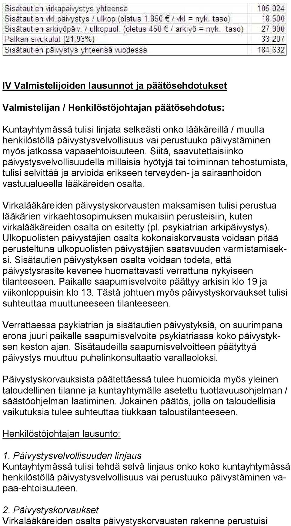 Siitä, saavutettaisiinko päivystysvelvollisuudella millaisia hyötyjä tai toiminnan tehostumista, tulisi selvittää ja arvioida erikseen terveyden- ja sairaanhoidon vastuualueella lääkäreiden osalta.