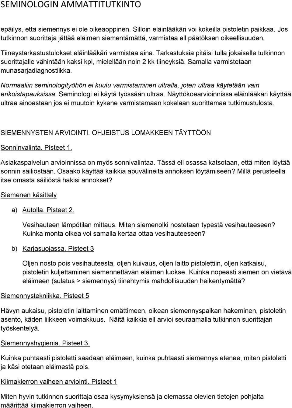 Samalla varmistetaan munasarjadiagnostiikka. Normaaliin seminologityöhön ei kuulu varmistaminen ultralla, joten ultraa käytetään vain erikoistapauksissa. Seminologi ei käytä työssään ultraa.