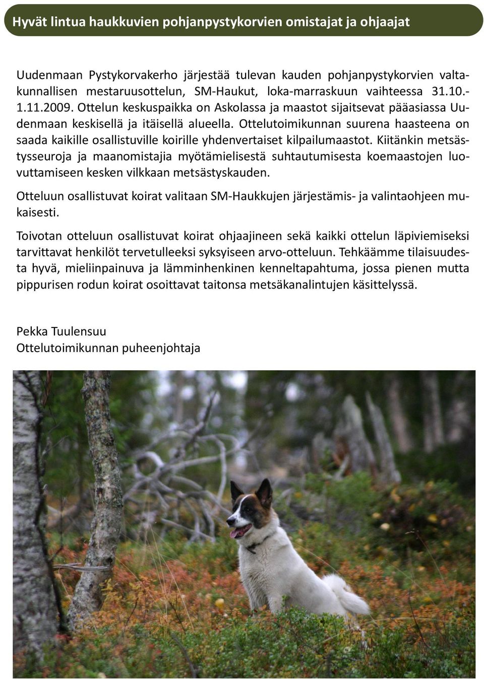 Ottelutoimikunnan suurena haasteena on saada kaikille osallistuville koirille yhdenvertaiset kilpailumaastot.