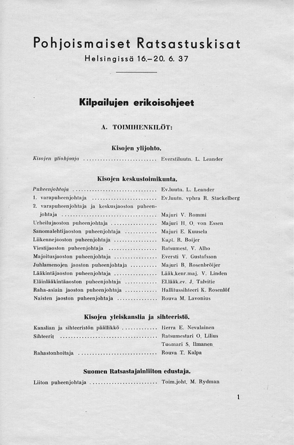 von Essen Sanomalehtijaoslon puheenjohtaja Majuri E. Kuusela Liikennejaoston puheenjohtaja Kapi. R. Boi jer Vieslijaoston puheenjohtaja Ralsumest. V. Alho Majoilusjaoston puheenjohtaja Eversti V.