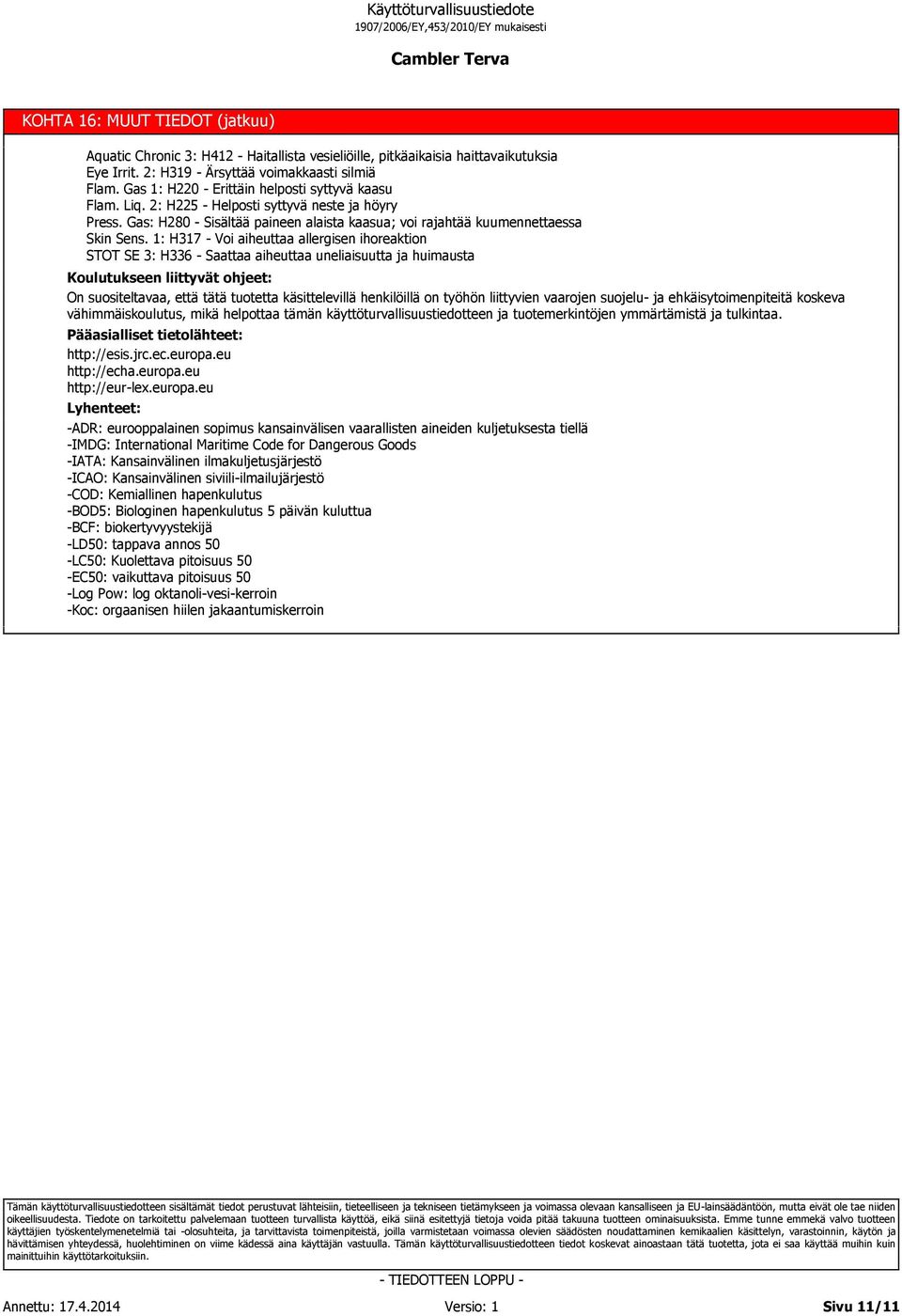 1: H317 - Voi aiheuttaa allergisen ihoreaktion STOT SE 3: H336 - Saattaa aiheuttaa uneliaisuutta ja huimausta Koulutukseen liittyvät ohjeet: On suositeltavaa, että tätä tuotetta käsittelevillä