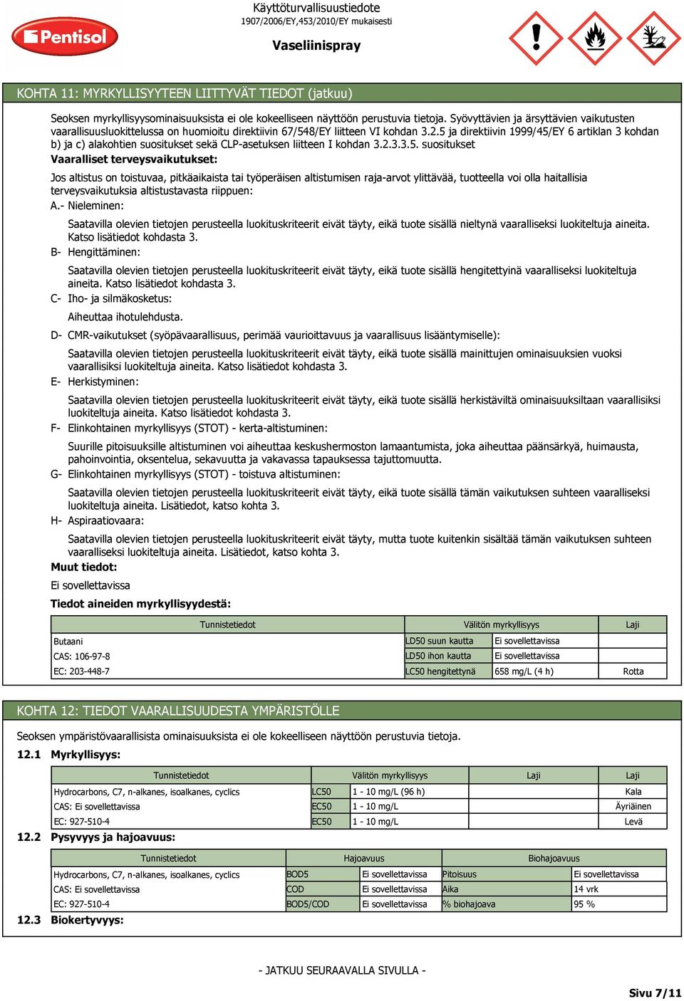 5 ja direktiivin 1999/45/EY 6 artiklan 3 kohdan b) ja c) alakohtien suositukset sekä CLP-asetuksen liitteen I kohdan 3.2.3.3.5. suositukset Vaaralliset terveysvaikutukset: Jos altistus on toistuvaa,