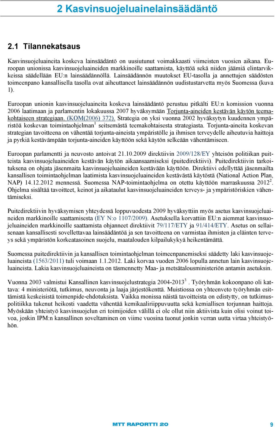 Lainsäädännön muutokset EU-tasolla ja annettujen säädösten toimeenpano kansallisella tasolla ovat aiheuttaneet lainsäädännön uudistustarvetta myös Suomessa (kuva 1).