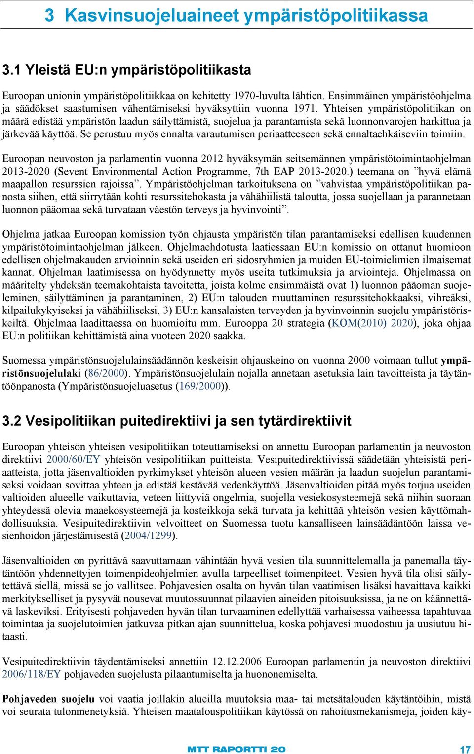 Yhteisen ympäristöpolitiikan on määrä edistää ympäristön laadun säilyttämistä, suojelua ja parantamista sekä luonnonvarojen harkittua ja järkevää käyttöä.