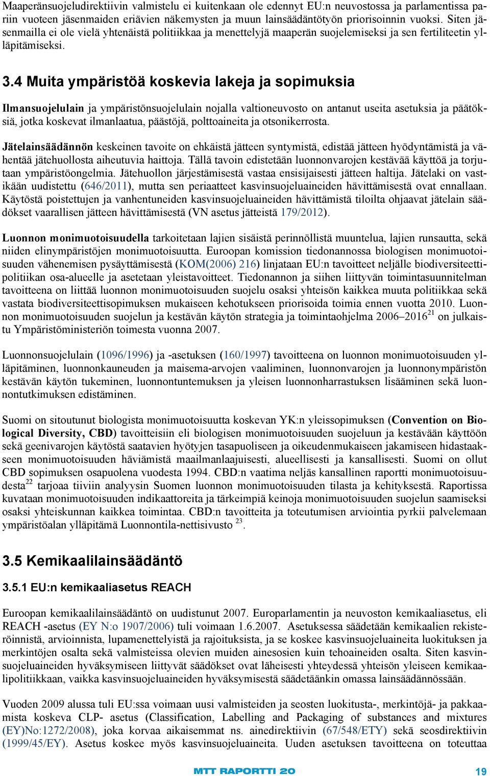 4 Muita ympäristöä koskevia lakeja ja sopimuksia Ilmansuojelulain ja ympäristönsuojelulain nojalla valtioneuvosto on antanut useita asetuksia ja päätöksiä, jotka koskevat ilmanlaatua, päästöjä,