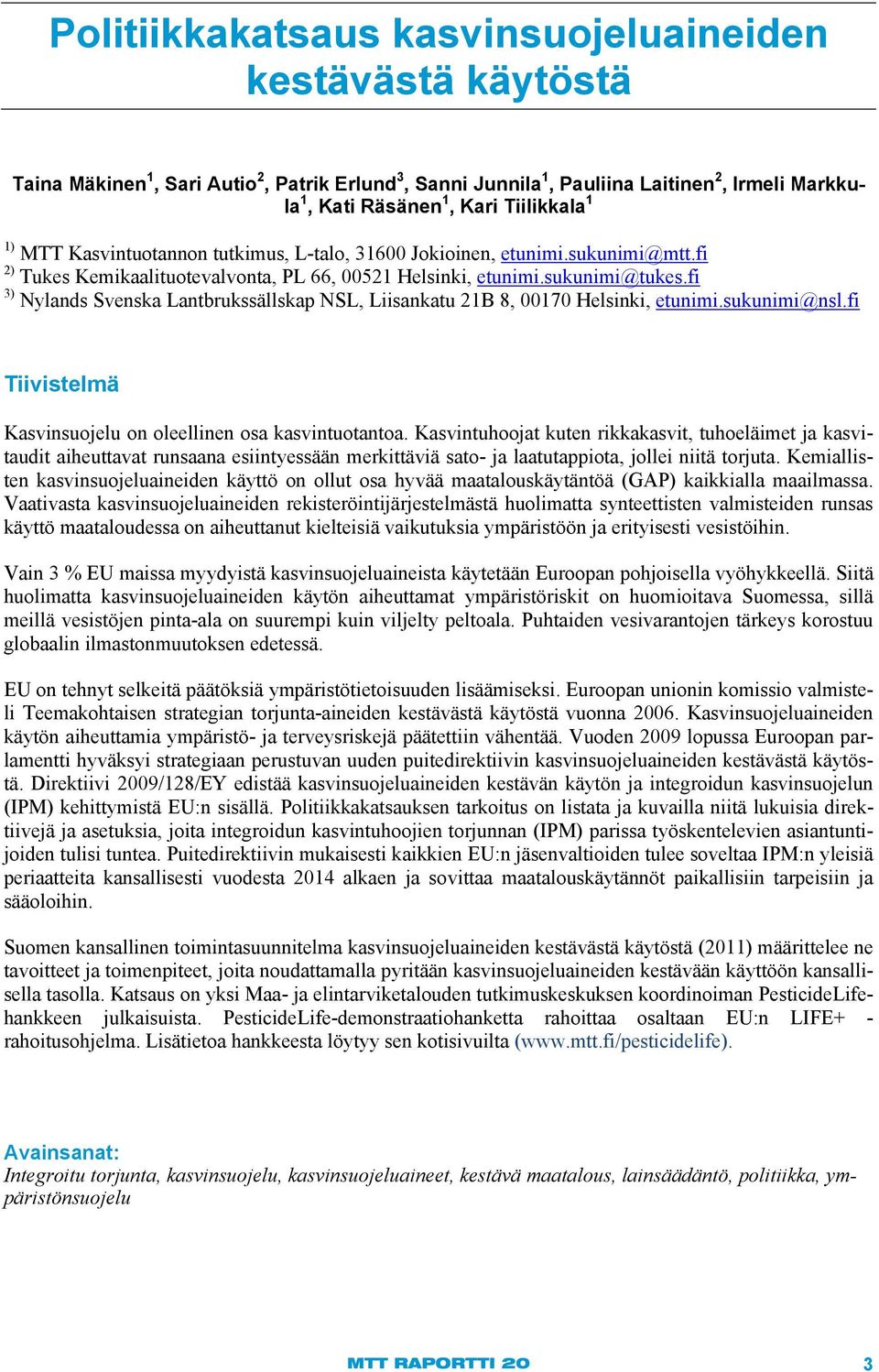 fi 3) Nylands Svenska Lantbrukssällskap NSL, Liisankatu 21B 8, 00170 Helsinki, etunimi.sukunimi@nsl.fi Tiivistelmä Kasvinsuojelu on oleellinen osa kasvintuotantoa.