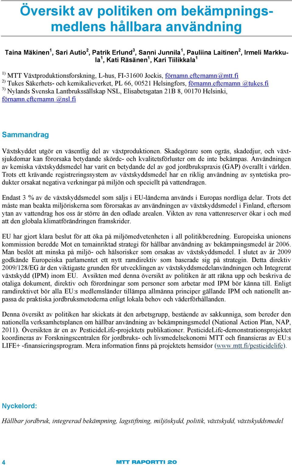 fi 3) Nylands Svenska Lantbrukssällskap NSL, Elisabetsgatan 21B 8, 00170 Helsinki, förnamn.efternamn @nsl.fi Sammandrag Växtskyddet utgör en väsentlig del av växtproduktionen.