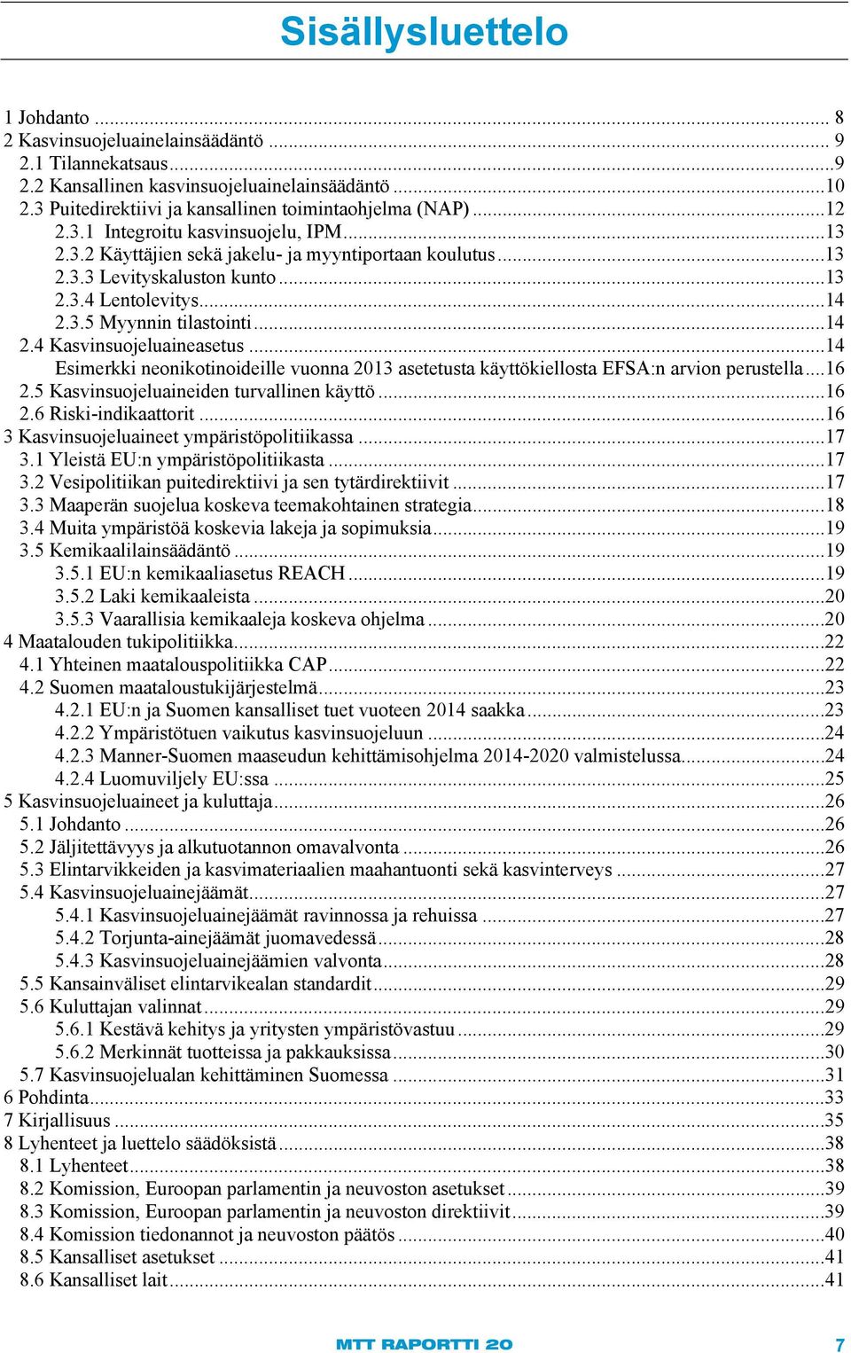 ..14 2.3.5 Myynnin tilastointi...14 2.4 Kasvinsuojeluaineasetus... 14 Esimerkki neonikotinoideille vuonna 2013 asetetusta käyttökiellosta EFSA:n arvion perustella...16 2.