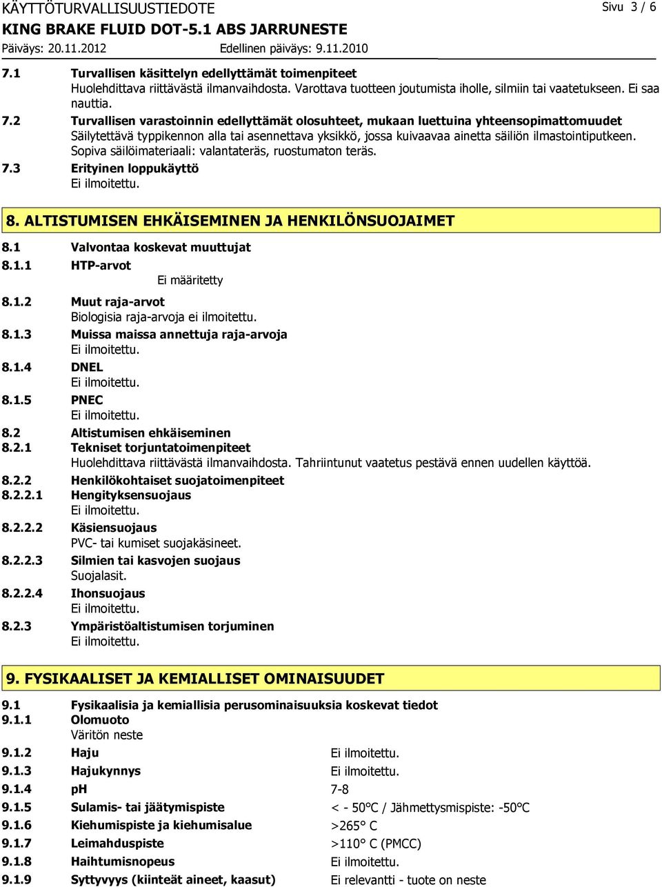 2 Turvallisen varastoinnin edellyttämät olosuhteet, mukaan luettuina yhteensopimattomuudet Säilytettävä typpikennon alla tai asennettava yksikkö, jossa kuivaavaa ainetta säiliön ilmastointiputkeen.