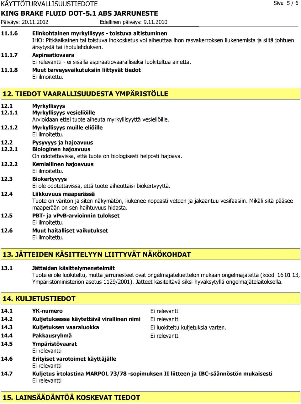 11.1.8 Muut terveysvaikutuksiin liittyvät tiedot 12. TIEDOT VAARALLISUUDESTA YMPÄRISTÖLLE 12.1 Myrkyllisyys 12.1.1 Myrkyllisyys vesieliöille Arvioidaan ettei tuote aiheuta myrkyllisyyttä vesieliöille.