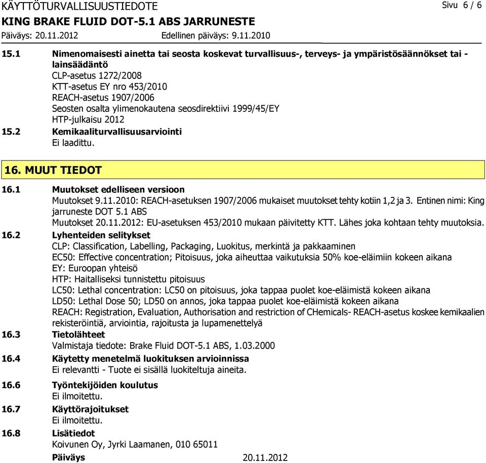 ylimenokautena seosdirektiivi 1999/45/EY HTP-julkaisu 2012 15.2 Kemikaaliturvallisuusarviointi Ei laadittu. 16. MUUT TIEDOT 16.1 Muutokset edelliseen versioon Muutokset 9.11.