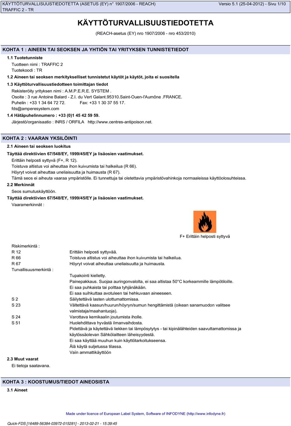 3 Käyttöturvallisuustiedotteen toimittajan tiedot Rekisteröity yrityksen nimi : A.M.P.E.R.E. SYSTEM. Osoite : 3 rue Antoine Balard - Z.I. du Vert Galant.95310.Saint-Ouen-l'Aumône.FRANCE.