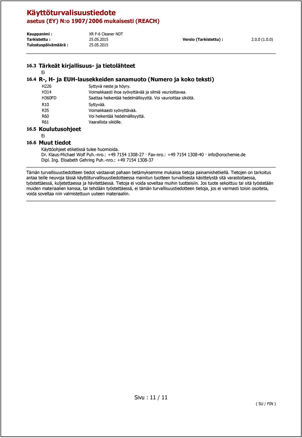 Vaarallista sikiölle. 16.6 Muut tiedot Käyttöohjeet etiketissä tulee huomioida. Dr. Klaus-Michael Wolf Puh.-nro.: +49 7154 1308-27 Fax-nro.: +49 7154 1308-40 info@orochemie.de Dipl. Ing.