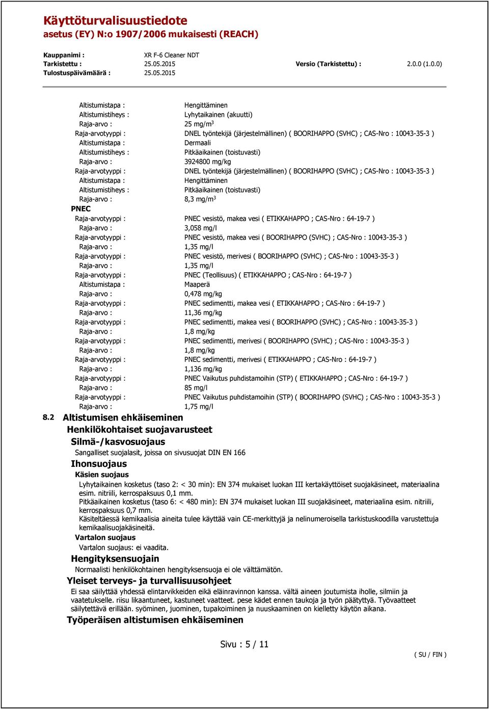 vesistö, makea vesi ( BOORIHAPPO (SVHC) ; CAS-Nro : 10043-35-3 ) 1,35 mg/l Raja-arvotyyppi : PNEC vesistö, merivesi ( BOORIHAPPO (SVHC) ; CAS-Nro : 10043-35-3 ) 1,35 mg/l Raja-arvotyyppi : PNEC