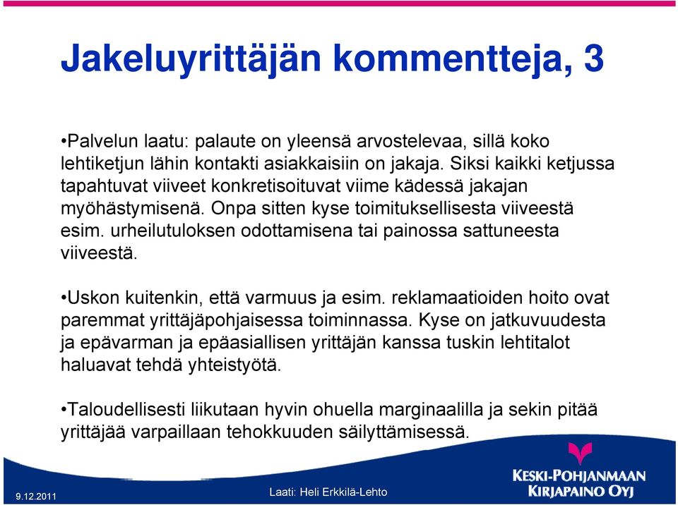 urheilutuloksen odottamisena tai painossa sattuneesta viiveestä. Uskon kuitenkin, että varmuus ja esim. reklamaatioiden hoito ovat paremmat yrittäjäpohjaisessa toiminnassa.