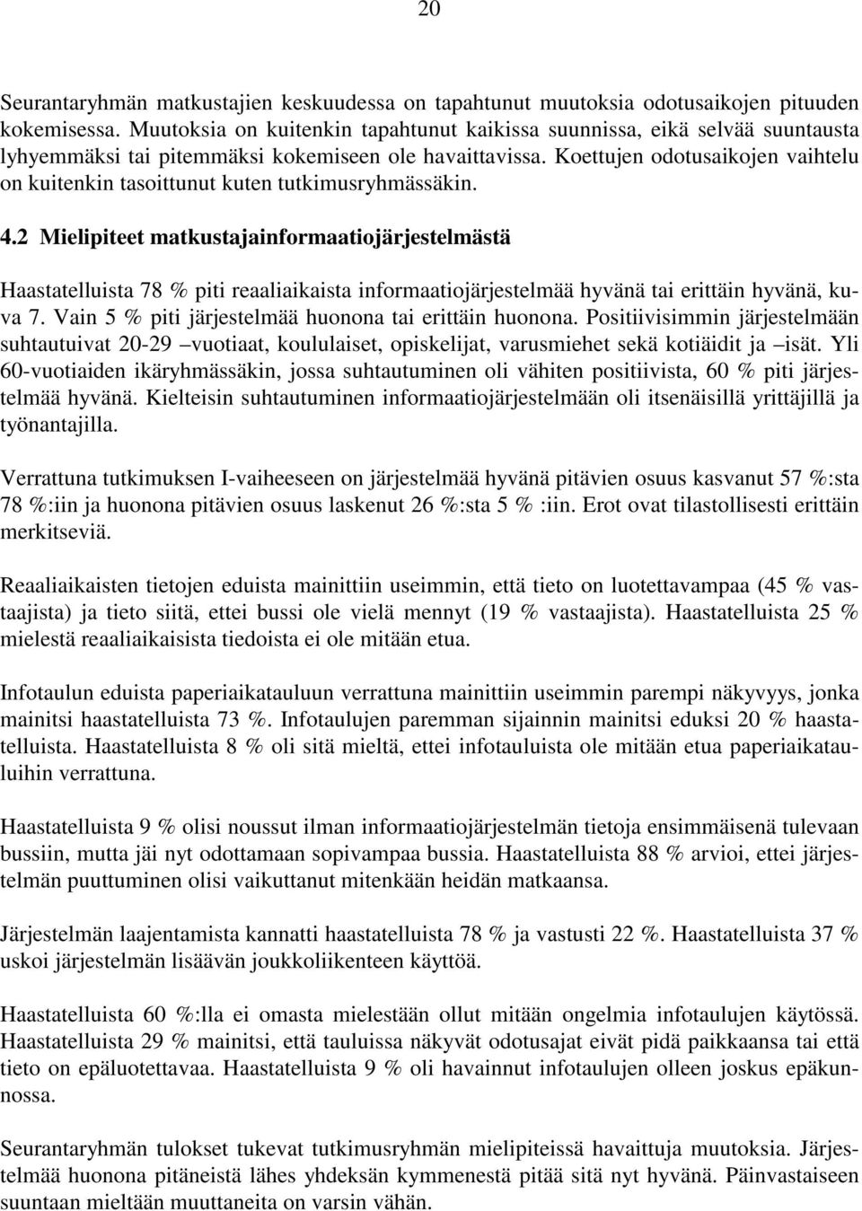 Koettujen odotusaikojen vaihtelu on kuitenkin tasoittunut kuten tutkimusryhmässäkin. 4.