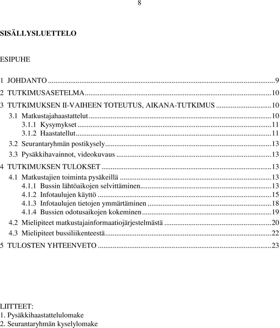 ..13 4.1.2 Infotaulujen käyttö...15 4.1.3 Infotaulujen tietojen ymmärtäminen...18 4.1.4 Bussien odotusaikojen kokeminen...19 4.