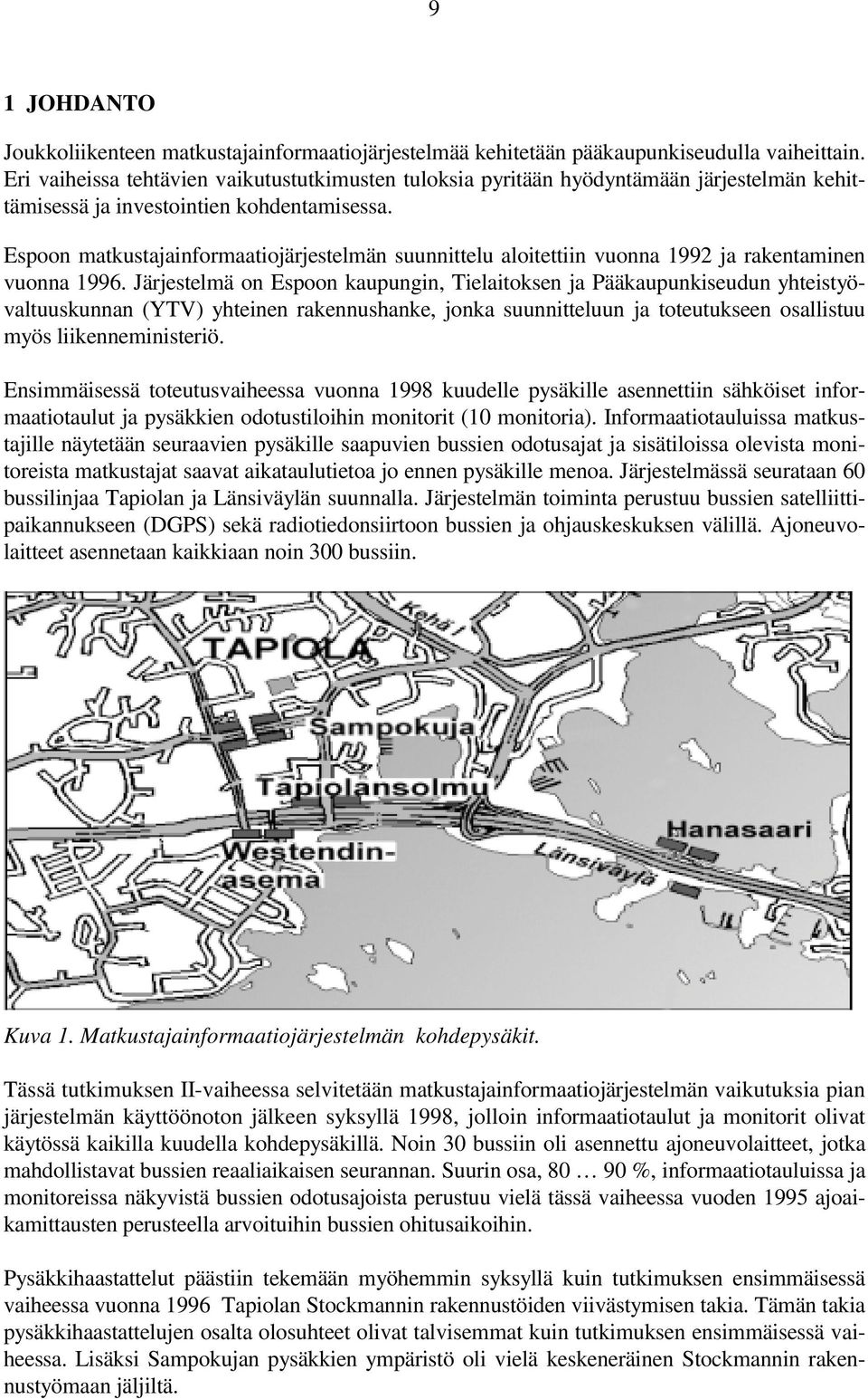 Espoon matkustajainformaatiojärjestelmän suunnittelu aloitettiin vuonna 1992 ja rakentaminen vuonna 1996.