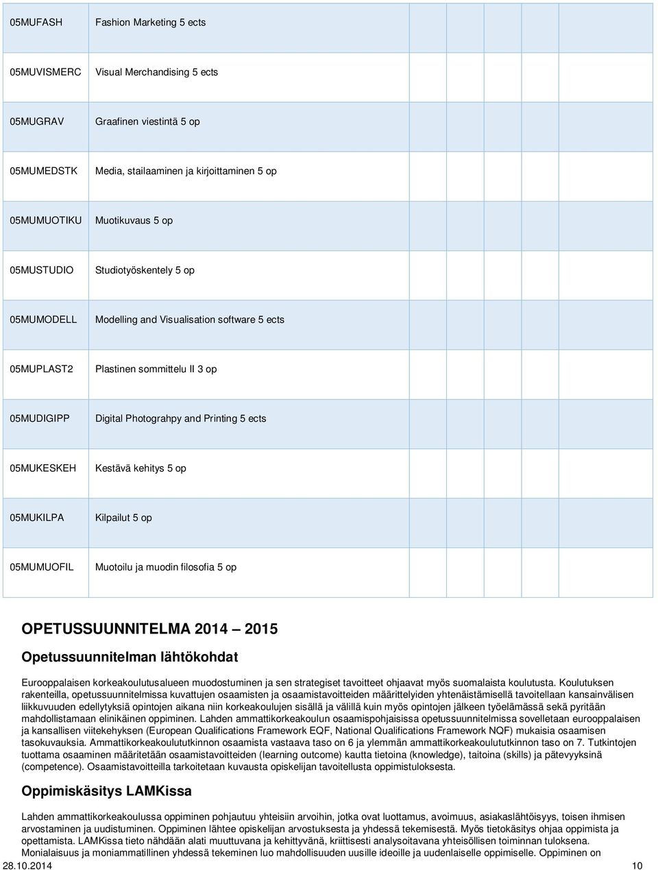 kehitys 5 op 05MUKILPA Kilpailut 5 op 05MUMUOFIL Muotoilu ja muodin filosofia 5 op OPETUSSUUNNITELMA 2014 2015 Opetussuunnitelman lähtökohdat Eurooppalaisen korkeakoulutusalueen muodostuminen ja sen