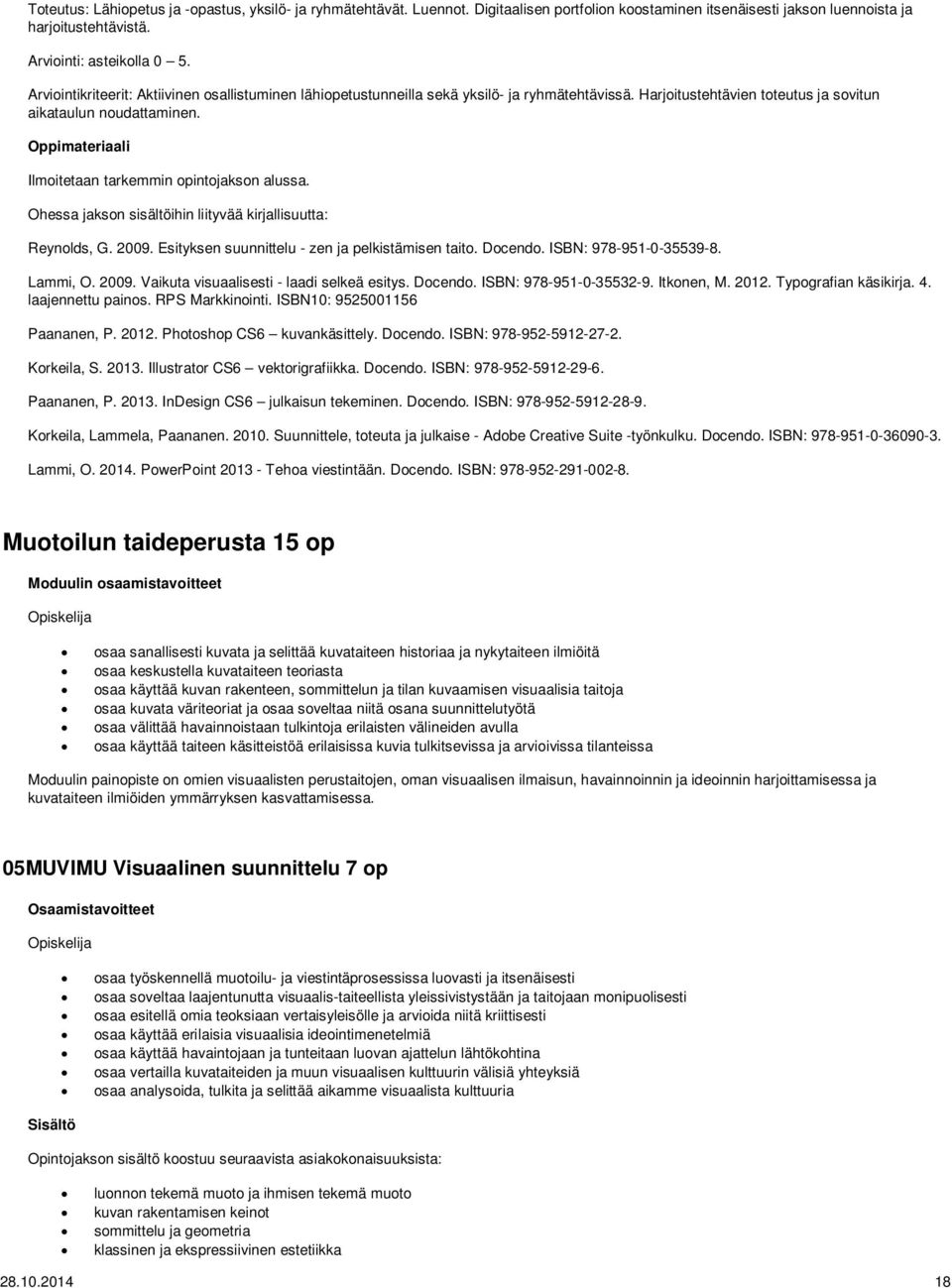 Ilmoitetaan tarkemmin opintojakson alussa. Ohessa jakson sisältöihin liityvää kirjallisuutta: Reynolds, G. 2009. Esityksen suunnittelu - zen ja pelkistämisen taito. Docendo. ISBN: 978-951-0-35539-8.